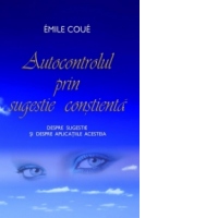 Autocontrolul prin sugestie constienta. Despre sugestie si despre aplicatiile acesteia