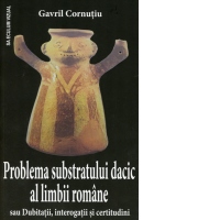 Problema substratului dacic al limbii romane sau dubitatii, interogatii si certitudini