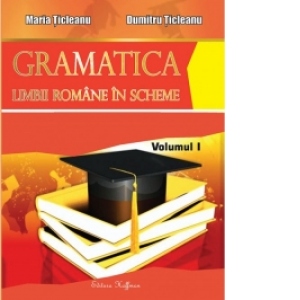 Gramatica limbii romane in scheme. Volumul I