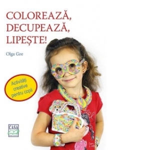 Coloreaza, decupeaza, lipeste! Activitati creative pentru copii