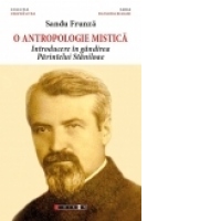 O antropologie mistica. Introducere in gandirea Parintelui Staniloae
