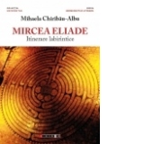 Mircea Eliade - Itinerare labirintice