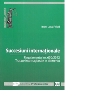 Succesiuni internationale. Regulamentul nr. 650/2012.Tratate internationale in domeniu