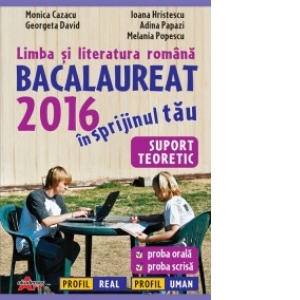 Limba si literatura romana. Bacalaureat 2016 - Suport teoretic: proba orala, proba scrisa