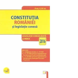 Constitutia Romaniei si legislatie conexa 2016. Legislatie consolidata si index - 2016