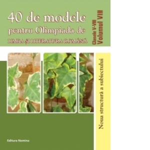 40 de modele pentru Olimpiada de Limba si literatura romana. Clasele V-VIII volumul VIII