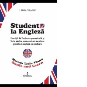 Student la Engleza - Exercitii de Traducere gramaticala si Teste pentru examenele de admitere si orele de engleza, cu rezolvare