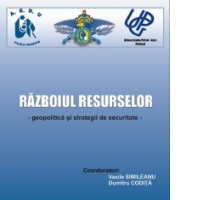 Razboiul resurselor – geopolitica si strategii de securitate