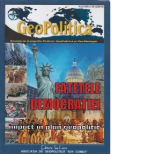 Geopolitica - Revista de Geografie Politica, Geopolitica si GeoStrategie anul XIII, nr. 60(2/2015). Fatetele democratiei - impact in plan geopolitic