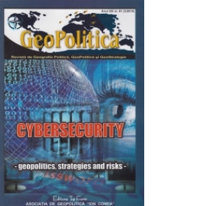 Geopolitica - Revista de Geografie Politica, Geopolitica si GeoStrategie anul XIII, nr. 61(3/2015). Cybersecurity - geopolitics, strategies and risks
