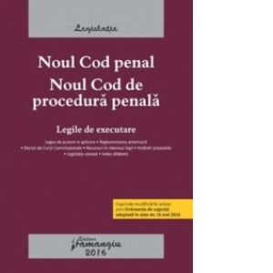 Noul Cod penal. Noul Cod de procedura penala. Legile de executare. Actualizat 25 mai 2016