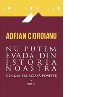 Cea mai frumoasa poveste, volumul II. Nu putem evada din istoria noastra