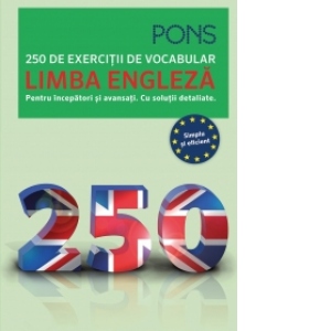 Limba engleza. 250 de exercitii de vocabular. Pentru incepatori si avansati. Cu solutii detaliate