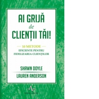 Ai grija de clientii tai - 10 metode eficiente pentru fidelizarea clientilor