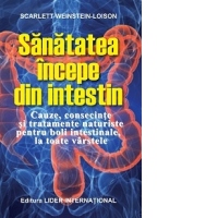 Sanatatea incepe din intestin. Cauze, consecinte si tratamente naturiste pentru boli intestinale, la toate varstele