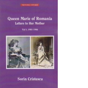 Queen Mary of Romania. Letters to Her Mother. Vol 1. 1901-1906