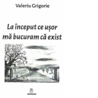 La inceput ce usor ma bucuram ca exist