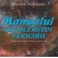 Manualul cavalerului fericirii. Sfaturi pentru oameni fericiti sau nefericiti!