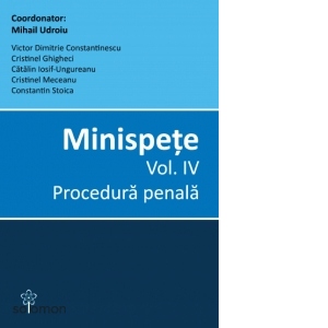 Minispete. Vol. IV. Procedura penala