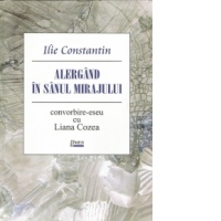Alergand in sanul mirajului. Convorbire-eseu cu Liana Cozea