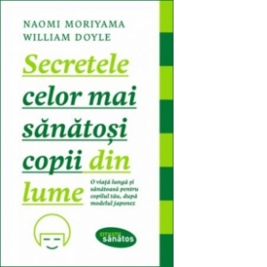 Secretele celor mai sanatosi copii din lume. O viata lunga si sanatoasa pentru copilul tau, dupa modelul japonez