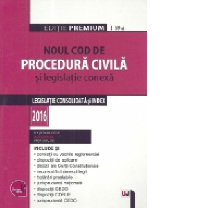 Noul Cod de procedura civila si legislatie conexa 2016. Editie PREMIUM. Legislatie consolidata si index