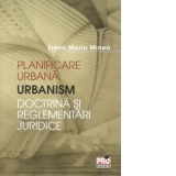 Planificare urbana. Urbanism. Doctrina si reglementari juridice