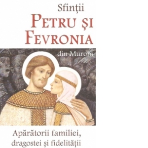 Sfintii Petru si Fevronia din Murom. Aparatorii familiei, dragostei si fidelitatii