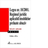 Legea 10/2001. Regimul juridic aplicabil imobilelor preluate abuziv, ed. a III-a