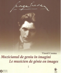 George Enescu. Muzicianul de geniu in imagini / Le musicien de genie en images