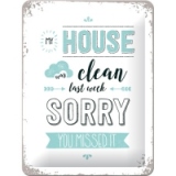Placa metalica de decor 15X20 My House was clean yesterday. Sorry you missed it