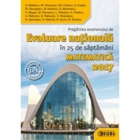 Pregatirea examenului de Evaluare Nationala in 25 de saptamani. Matematica 2017