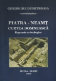 Piatra - Neamt - Curtea domneasca. Rapoarte arheologice