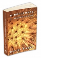 Mindfulness si neurobiologie. Dezvoltarea creierului si a starii de bine prin meditatie si practica prezentei constiente