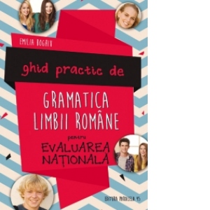 Ghid practic de gramatica limbii romane pentru evaluarea nationala