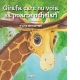 Girafa care nu vroia sa poarte ochelari si alte sase povesti