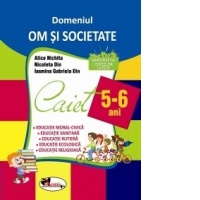 Domeniul OM SI SOCIETATE. Caiet pentru 5-6 ani