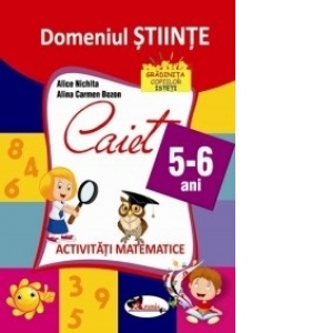 Domeniul STIINTE. Caiet de activitati matematice 5-6 ani