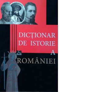 Dictionar de istorie a Romaniei. Editia a II-a, 2016