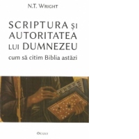 Scriptura si autoritatea lui Dumnezeu - cum sa citim Biblia astazi