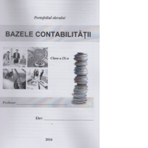 Bazele contabilitatii – Portofoliul elevului. Clasa a IX-a Bazele poza bestsellers.ro