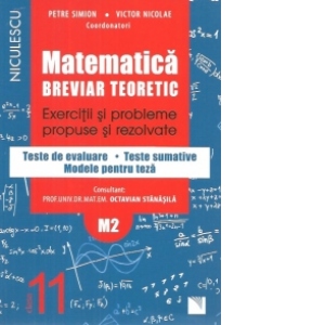 Matematica clasa a XI-a M2. Breviar teoretic. Exercitii si probleme propuse si rezolvate. Teste de evaluare. Modele pentru teza. Teste sumative