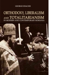 Orthodoxy, liberalism and totalitarism in modern and contemporary Romania