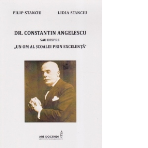 Dr. Constantin Angelescu sau despre un om al scoalei prin excelenta