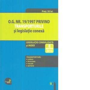 O.G. nr. 19/1997 privind transporturile si legislatie conexa. Legislatie consolidata si INDEX: 8 septembrie 2016