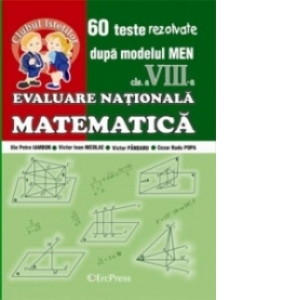 Evaluare Nationala – Matematica clasa a VIII-a. 60 teste rezolvate dupa modelul MEN Carte poza bestsellers.ro