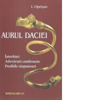 Aurul Daciei. Intrebari. Adevaruri confirmate. Posibile raspunsuri