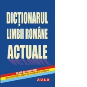 Dictionarul limbii romane actuale. 40000 de cuvinte-titlu, peste 60000 de expresii, locutiuni si sintagme