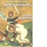 Martirii Ortodoxiei. Teologia martiriului