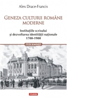 Geneza culturii romane moderne. Institutiile scrisului si dezvoltarea identitatii nationale (1700-1900)